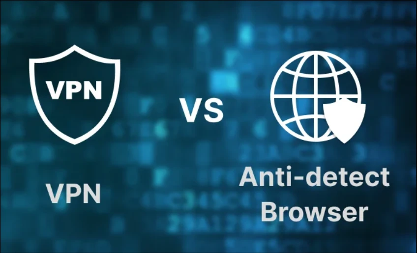 VPN vs Anti-detect browser software